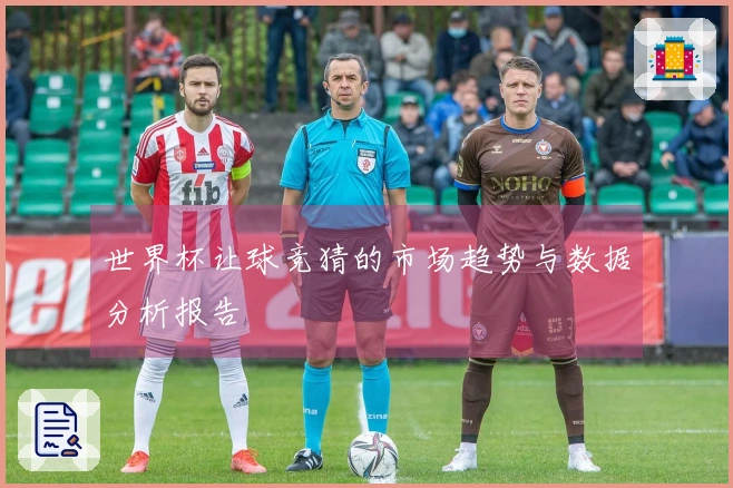 世界杯让球竞猜的市场趋势与数据分析报告