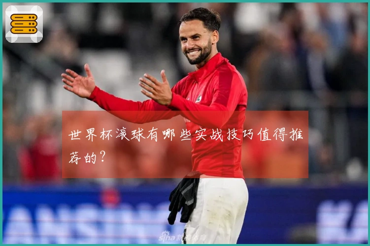 世界杯滚球有哪些实战技巧值得推荐的？