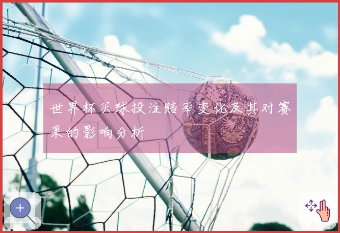 世界杯买球投注赔率变化及其对赛果的影响分析